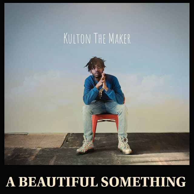 Kulton The Maker’s ‘A Beautiful Something’ Out Now