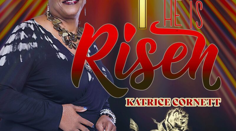 Refresh Your Awe Of Easter With Katrice Cornett’s Latest Single Release, “He is Risen,”
