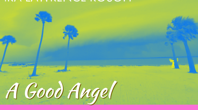 A Profound, Moving, and Heartfelt Tapestry of Pop – Ira Lawrence Rosoff Presents “A Good Angel”