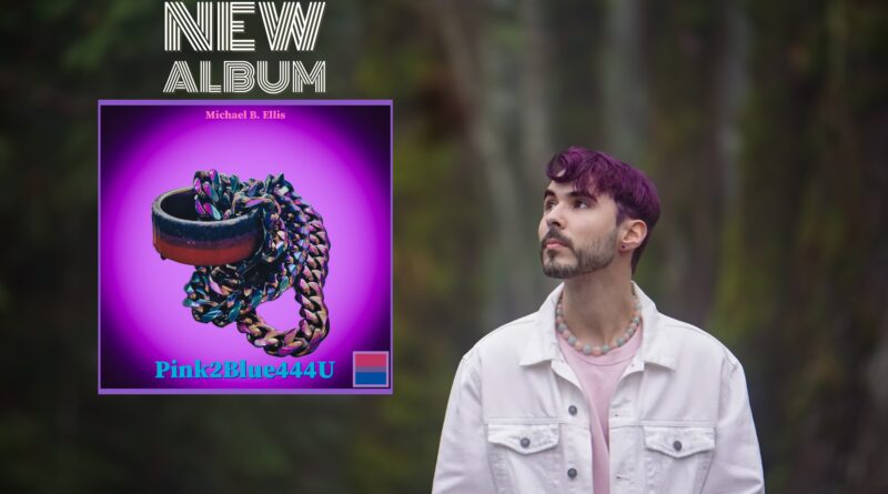 Celebrating the Diverse Spectrum of Love, Sexuality, and Identity – Michael B. Ellis Presents New Album “Pink2Blue444U”